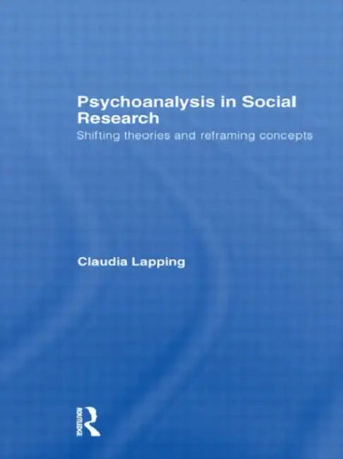 Psychoanalysis in Social Research: Shifting Theories and Reframing Concepts by Claudia Lapping