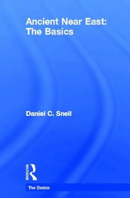 Ancient Near East: The Basics by Daniel C. Snell