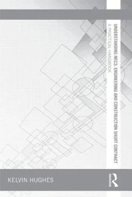 Understanding NEC3: Engineering and Construction Short Contract: A Practical Handbook by Kelvin Hughes