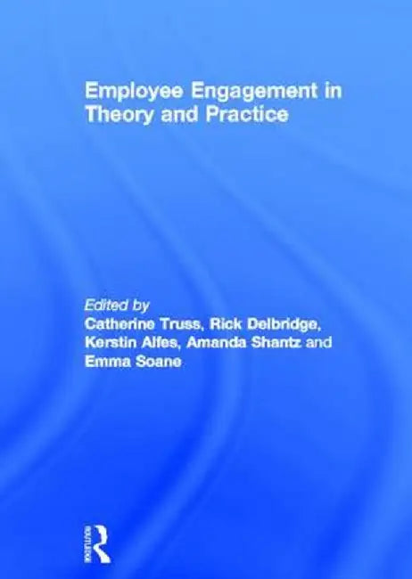 Employee Engagement in Theory and Practice by Catherine Truss
