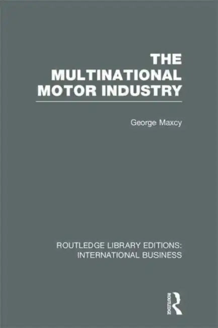 The Multinational Motor Industry (RLE International Business) by George Maxcy