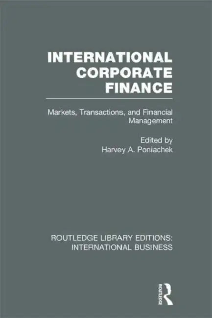 International Corporate Finance (RLE International Business): Markets, Transactions and Financial Management by Harvey A. Poniachek
