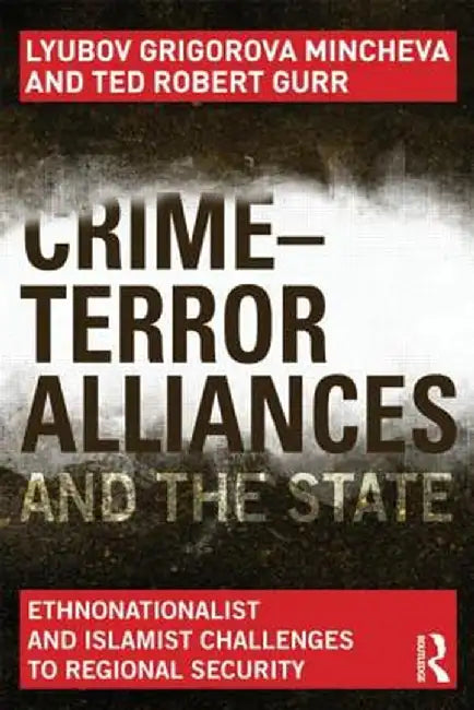 Crime-Terror Alliances and the State: Ethnonationalist and Islamist Challenges to Regional Security by Lyubov Mincheva