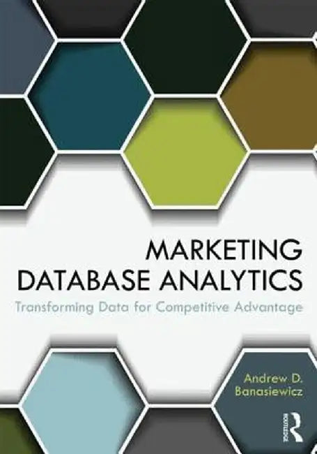 Marketing Database Analytics: Transforming Data for Competitive Advantage by Andrew D. Banasiewicz