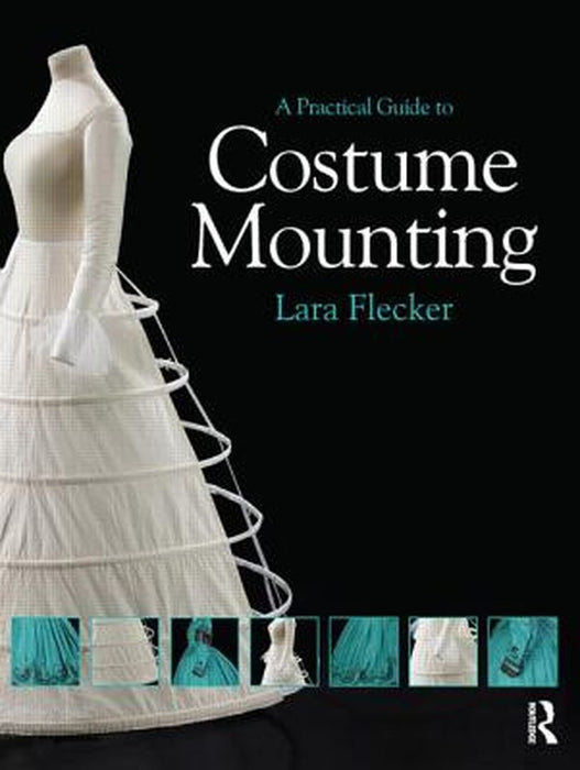 A Practical Guide to Costume Mounting by Lara Flecker