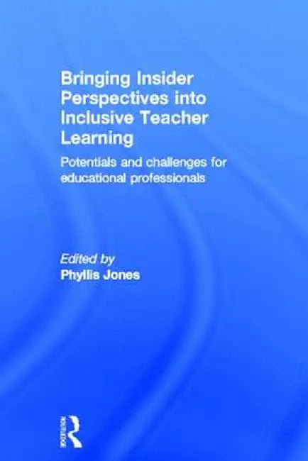 Bringing Insider Perspectives Into Inclusive Teacher Learning: Potentials and Challenges for Educational Professionals by Phyllis Jones