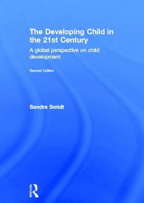 The Developing Child in the 21st Century: A Global Perspective on Child Development by Sandra Smidt