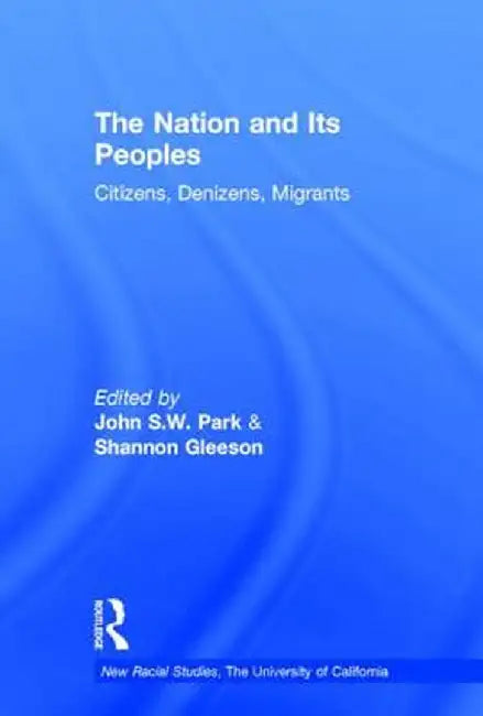 The Nation and Its Peoples: Citizens, Denizens, Migrants by John Park