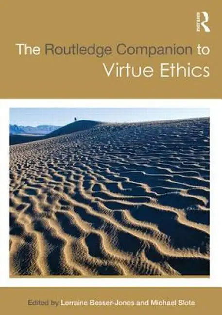 The Routledge Companion to Virtue Ethics by Lorraine Besser