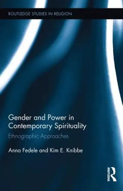 Gender and Power in Contemporary Spirituality: Ethnographic Approaches by Anna Fedele