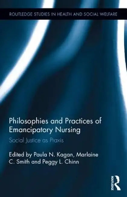 Philosophies and Practices of Emancipatory Nursing: Social Justice as PRAXIS by Paula N. Kagan