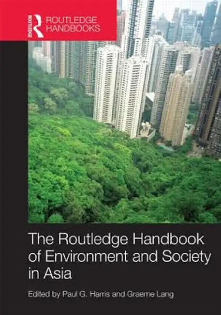 Routledge Handbook of Environment and Society in Asia by Paul G. Harris