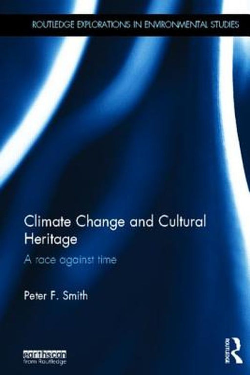 Climate Change And Cultural Heritage: A Race Against Time by Peter F. Smith