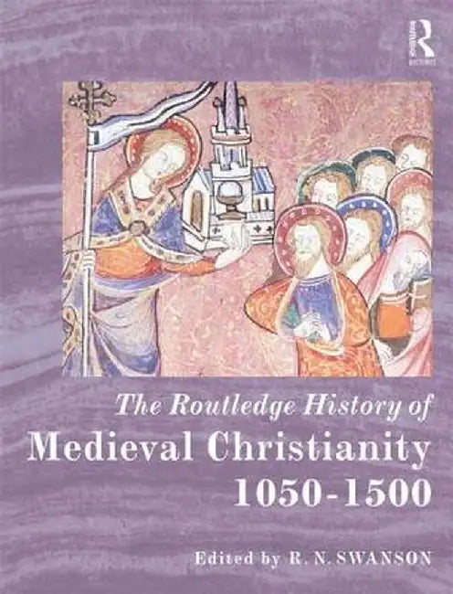 The Routledge History of Medieval Christianity: 1050-1500 by R. N. Swanson