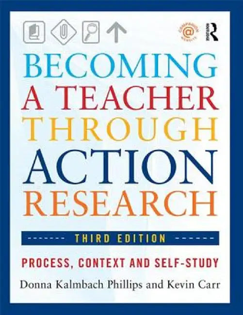 Becoming a Teacher Through Action Research: Process, Context, and Self-Study by Donna Kalmbach Phillips