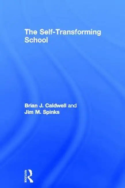 The Self-Transforming School by Brian J. Caldwell