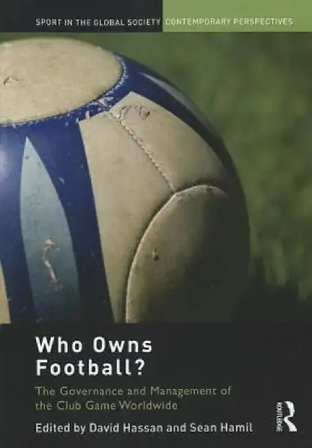 Who Owns Football?: Models of Football Governance and Management in International Sport by David Hassan