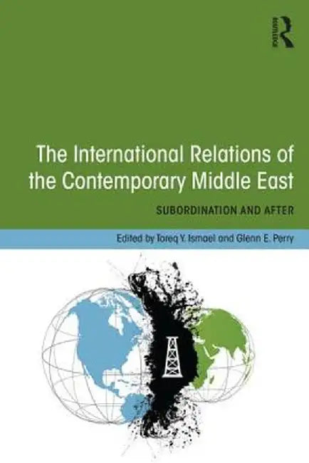 The International Relations of the Contemporary Middle East: Subordination and Beyond by Tareq Y. Ismael