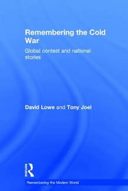 Remembering the Cold War: Global Contest and National Stories by David Lowe