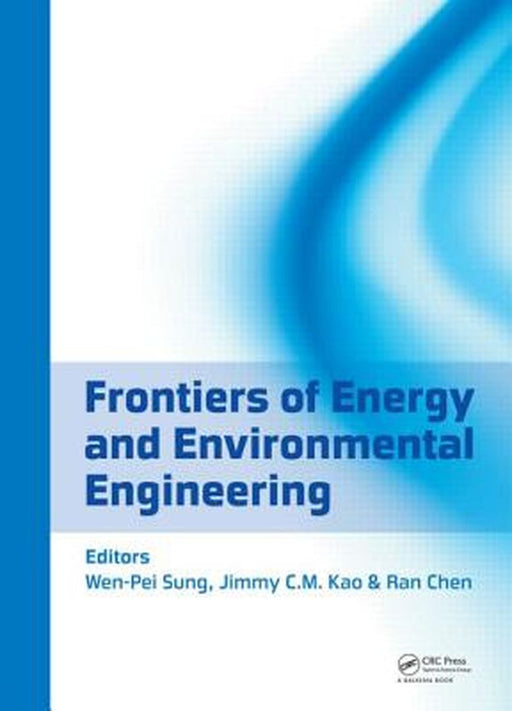 Frontiers Of Energy And Environmental Engineering by Wen-Pei Sung, Jimmy C.M. Kao, Ran Chen