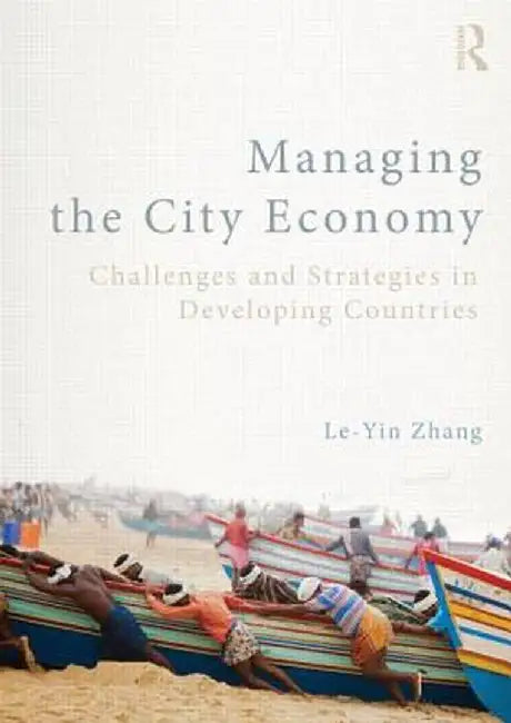 Managing the City Economy: Challenges and Strategies in Developing Countries by Le-Yin Zhang