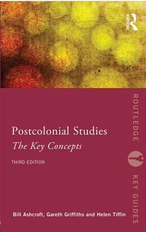 Post-Colonial Studies: The Key Concepts by Bill Ashcroft, Gareth Griffiths, Gareth Griffiths