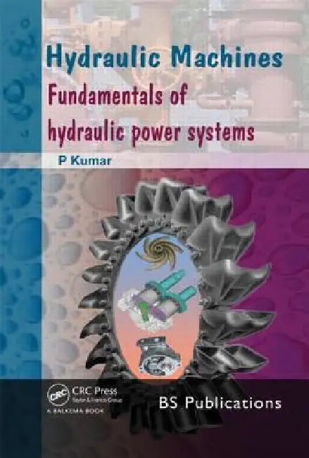 Hydraulic Machines: Fundamentals of Hydraulic Power Systems by P. Kumar