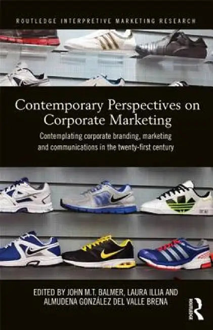 Contemporary Perspectives On Corporate Marketing: Contemplating Corporate Branding, Marketing and Communications in the 21st Century by John M.T. Balmer, Laura Illia, Almudena Gonzalez del Valle Brena