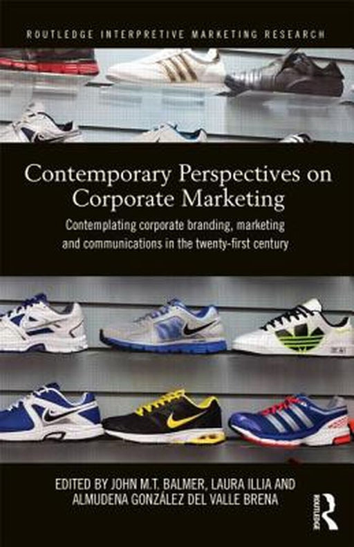 Contemporary Perspectives On Corporate Marketing: Contemplating Corporate Branding, Marketing and Communications in the 21st Century by John M.T. Balmer, Laura Illia, Almudena Gonzalez del Valle Brena