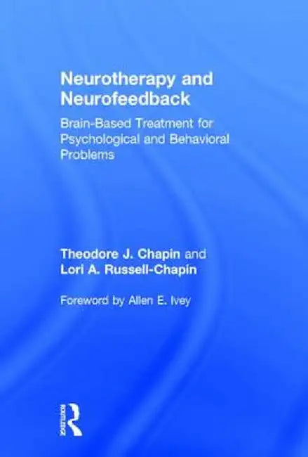 Neurotherapy and Neurofeedback: Brain-Based Treatment for Psychological and Behavioral Problems by Theodore J. Chapin