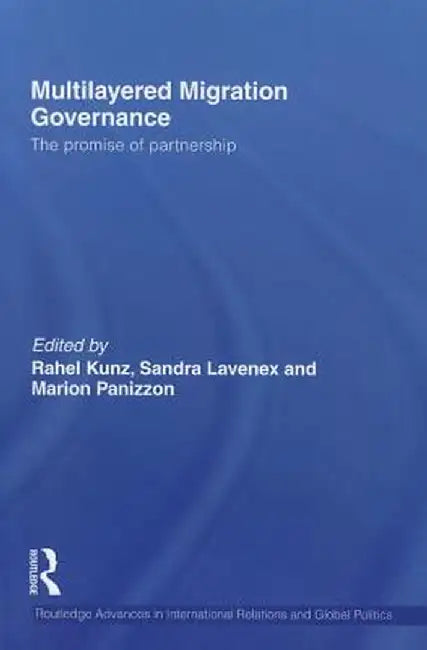 Multilayered Migration Governance: The Promise of Partnership by Rahel Kunz