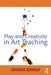 Play and Creativity in Art Teaching by George Szekely