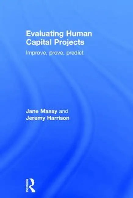 Evaluating Human Capital Projects: Improve, Prove, Predict by Jane Massy