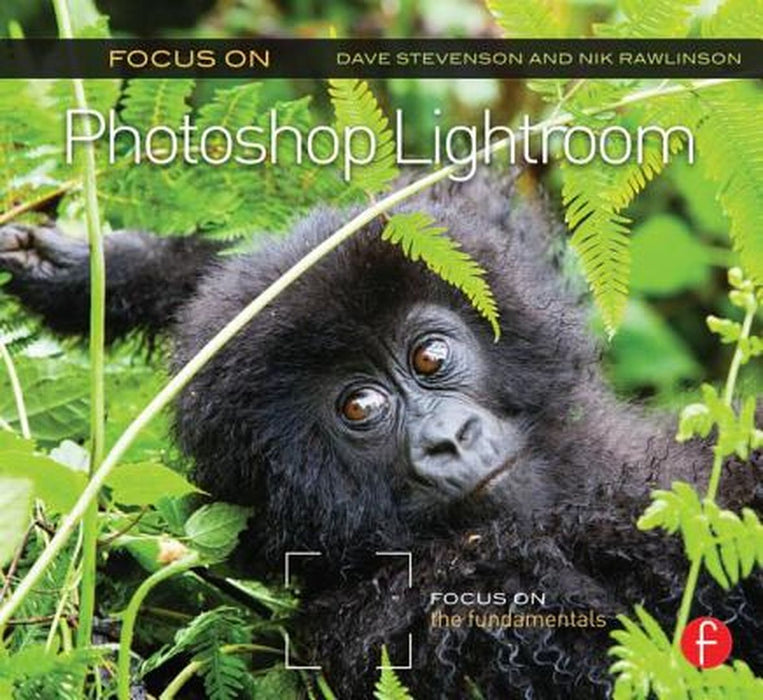 Focus on Photoshop Lightroom: Focus on the Fundamentals by Dave Stevenson