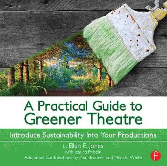 A Practical Guide to Greener Theatre: Introduce Sustainability Into Your Productions by Ellen Jones