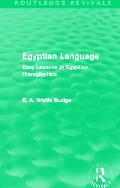 Egyptian Language (Routledge Revivals): Easy Lessons in Egyptian Hieroglyphics by E. A. Budge
