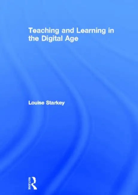 Teaching and Learning in the Digital Age by Louise Starkey