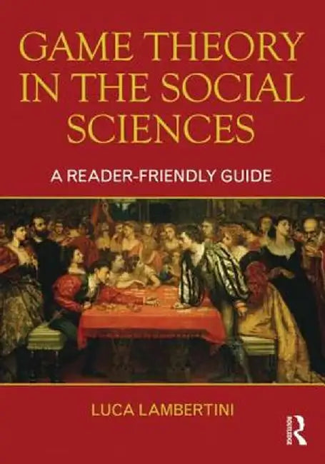 Game Theory in the Social Sciences: A Reader-Friendly Guide by Luca Lambertini