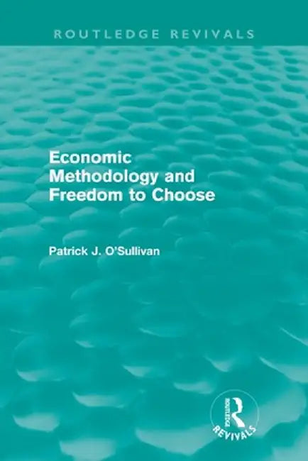 Economic Methodology and Freedom to Choose (Routledge Revivals) by Patrick O'Sullivan
