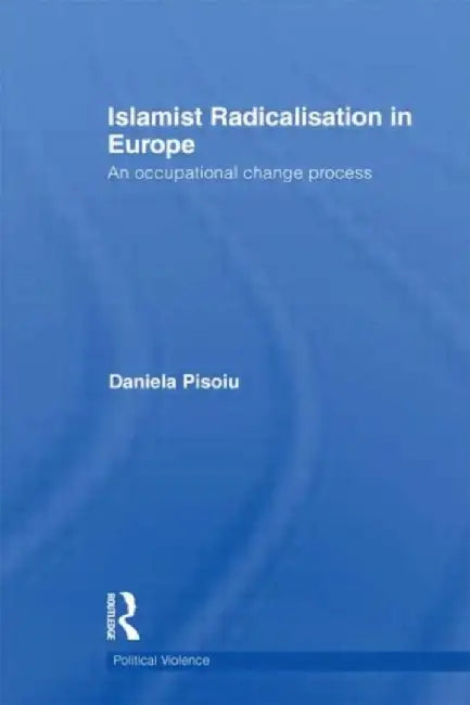 Islamist Radicalisation in Europe by Daniela Pisoiu