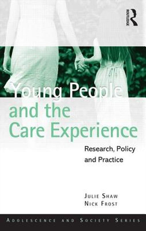 Young People And The Care Experience: Research, Policy and Practice by Julie Shaw, Nick Frost