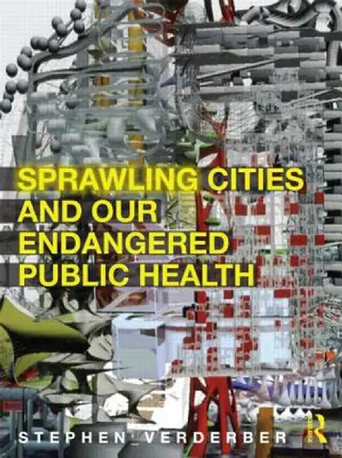 Sprawling Cities and Our Endangered Public Health by Stephen Verderber