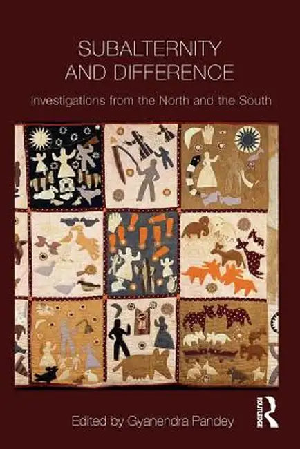 Subalternity and Difference: Investigations from the North and the South by Gyanendra Pandey