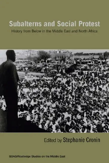 Subalterns and Social Protest: History from Below in the Middle East and North Africa by Stephanie Cronin