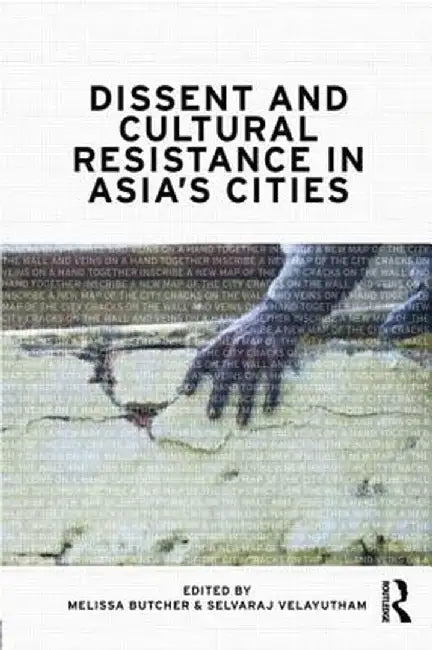 Dissent and Cultural Resistance in Asia's Cities by Melissa Butcher
