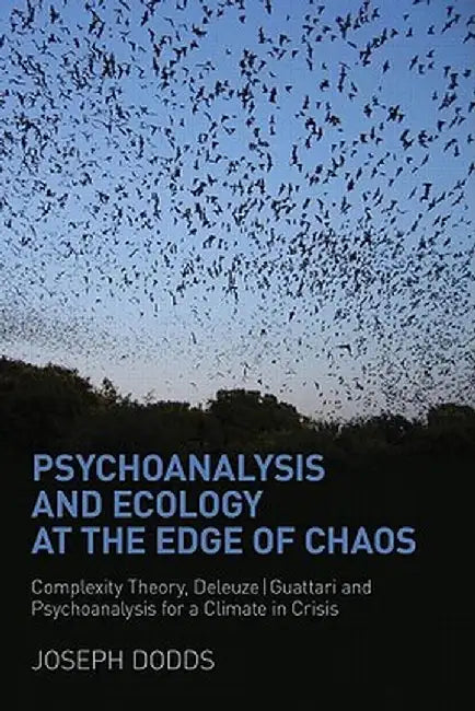 Psychoanalysis and Ecology at the Edge of Chaos: Complexity Theory, Deleuze, Guattari and Psychoanalysis for a Climate in Crisis by Joseph Dodds