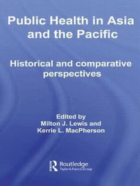 Public Health in Asia and the Pacific: Historical and Comparative Perspectives by Milton J. Lewis