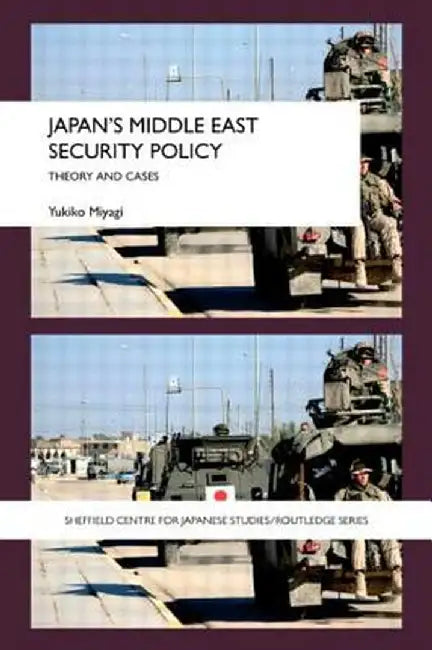 Japan's Middle East Security Policy: Theory and Cases by Yukiko Miyagi