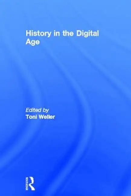 History in the Digital Age by Toni Weller
