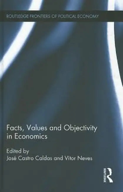 Facts, Values and Objectivity in Economics by José Castro Caldas